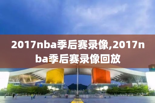 2017nba季后赛录像,2017nba季后赛录像回放