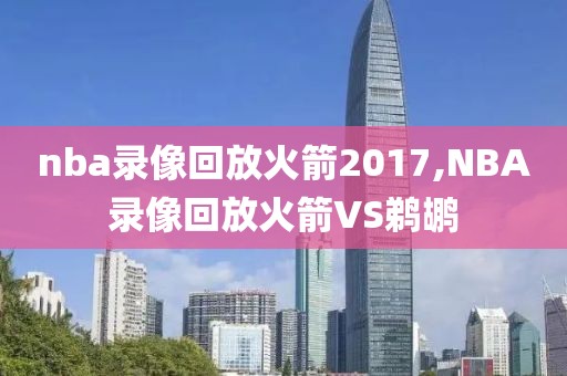 nba视频录像全场回放,nba录像回放完整版