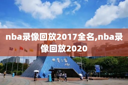 nba录像回放2017全名,nba录像回放2020