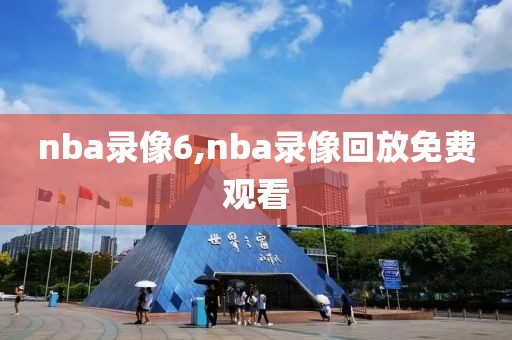 nba录像6,nba录像回放免费观看