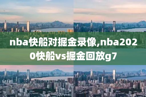 nba快船对掘金录像,nba2020快船vs掘金回放g7