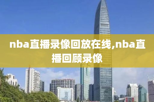 nba直播录像回放在线,nba直播回顾录像