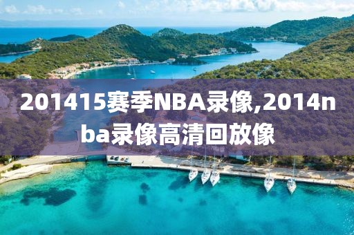 201415赛季NBA录像,2014nba录像高清回放像