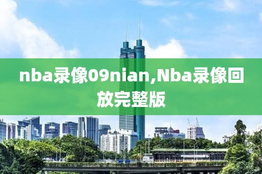 nba录像09nian,Nba录像回放完整版