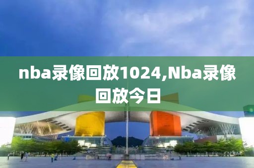 nba录像回放1024,Nba录像回放今日