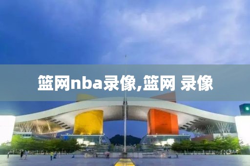 篮网nba录像,篮网 录像