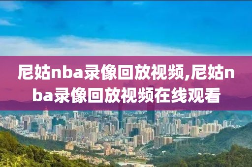 尼姑nba录像回放视频,尼姑nba录像回放视频在线观看