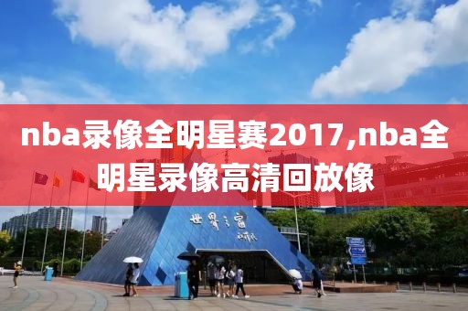 nba录像全明星赛2017,nba全明星录像高清回放像