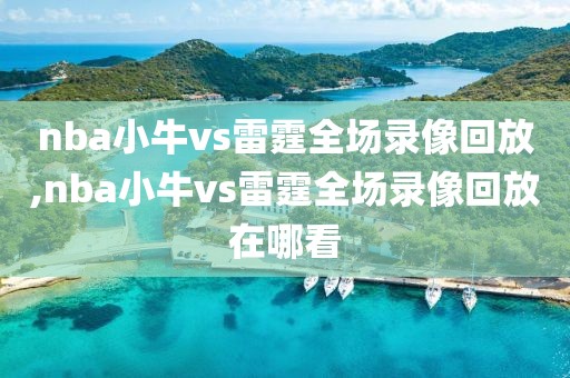 nba小牛vs雷霆全场录像回放,nba小牛vs雷霆全场录像回放在哪看