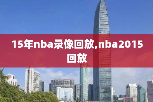 15年nba录像回放,nba2015回放