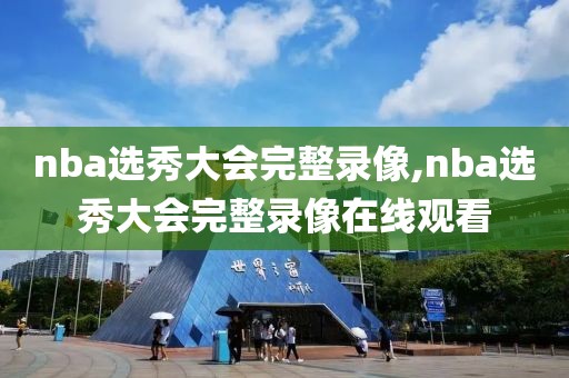 nba选秀大会完整录像,nba选秀大会完整录像在线观看