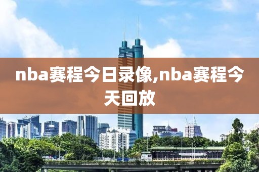 nba赛程今日录像,nba赛程今天回放
