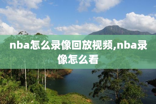 nba怎么录像回放视频,nba录像怎么看