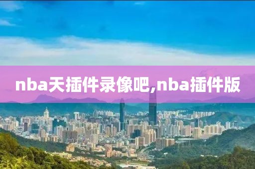 nba天插件录像吧,nba插件版