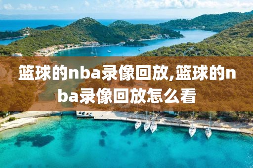 篮球的nba录像回放,篮球的nba录像回放怎么看
