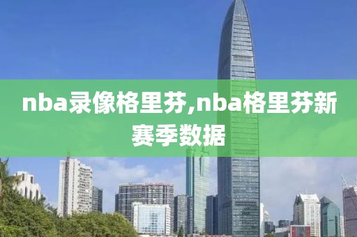 nba录像格里芬,nba格里芬新赛季数据