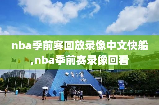 nba季前赛回放录像中文快船,nba季前赛录像回看