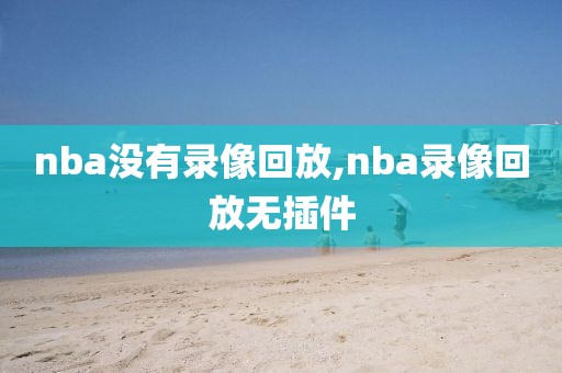 nba没有录像回放,nba录像回放无插件
