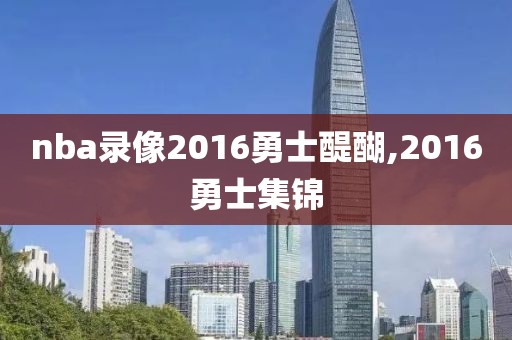 nba录像2016勇士醍醐,2016勇士集锦