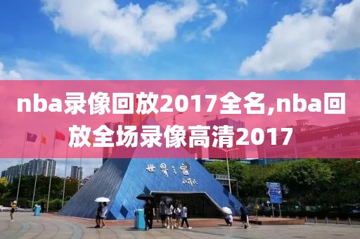 nba录像回放2017全名,nba回放全场录像高清2017