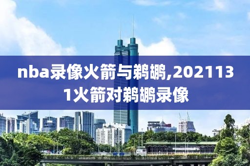 nba录像火箭与鹈鹕,2021131火箭对鹈鹕录像