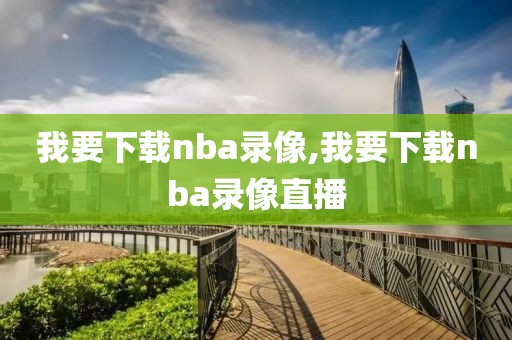 我要下载nba录像,我要下载nba录像直播