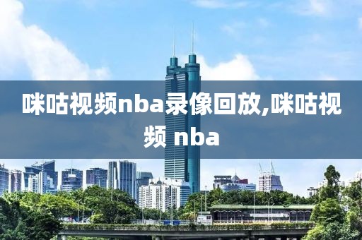 咪咕视频nba录像回放,咪咕视频 nba