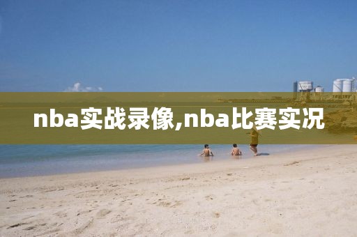 nba实战录像,nba比赛实况