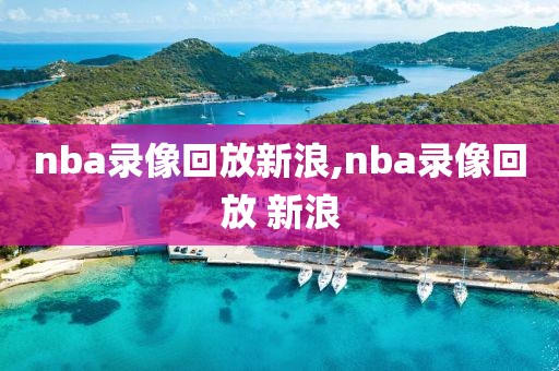 nba录像回放新浪,nba录像回放 新浪