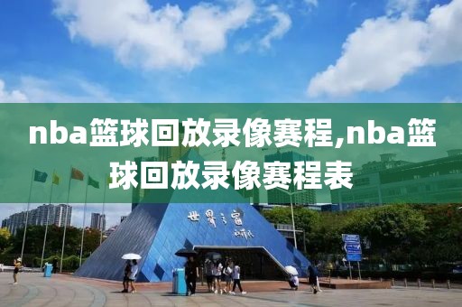 nba篮球回放录像赛程,nba篮球回放录像赛程表