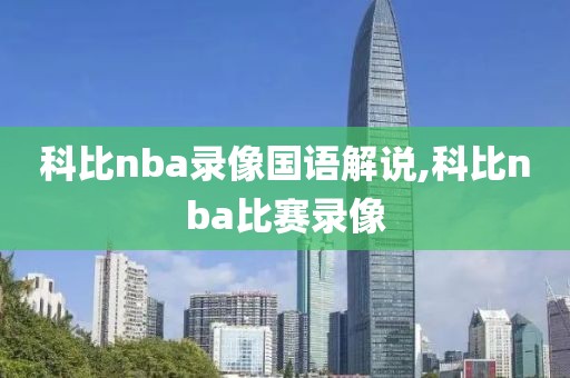 科比nba录像国语解说,科比nba比赛录像