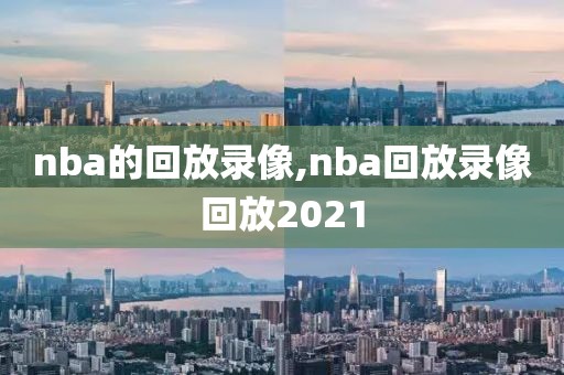 nba的回放录像,nba回放录像回放2021