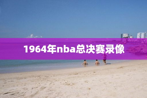 1964年nba总决赛录像