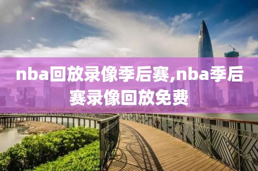 nba回放录像季后赛,nba季后赛录像回放免费