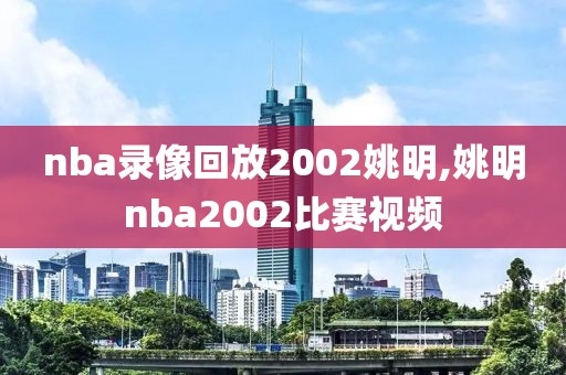 nba录像回放2002姚明,姚明nba2002比赛视频