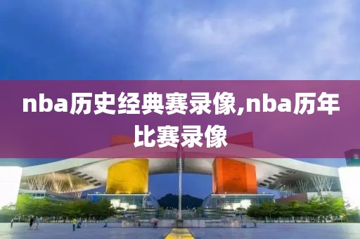 nba历史经典赛录像,nba历年比赛录像