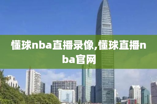 懂球nba直播录像,懂球直播nba官网