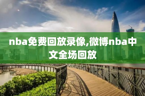 nba免费回放录像,微博nba中文全场回放