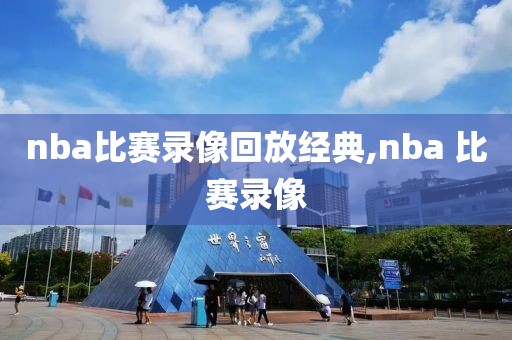 nba比赛录像回放经典,nba 比赛录像