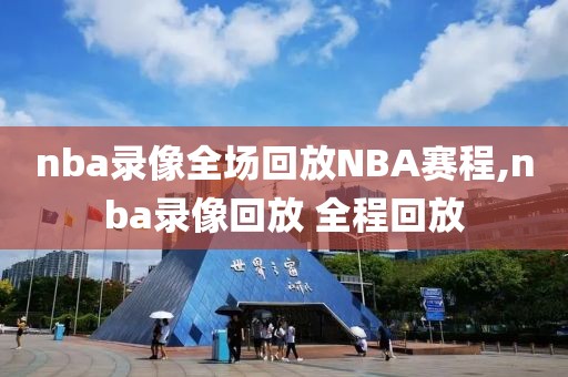 nba录像全场回放NBA赛程,nba录像回放 全程回放