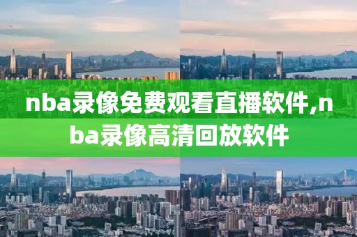 nba录像免费观看直播软件,nba录像高清回放软件