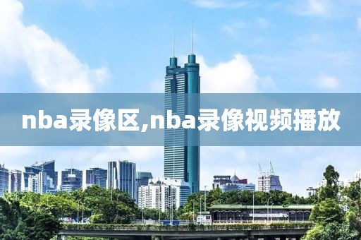 nba录像区,nba录像视频播放