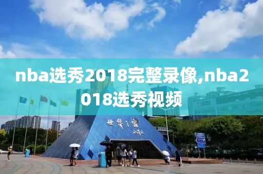 nba选秀2018完整录像,nba2018选秀视频