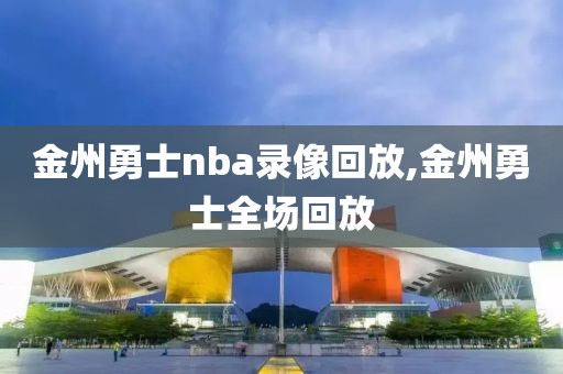 金州勇士nba录像回放,金州勇士全场回放