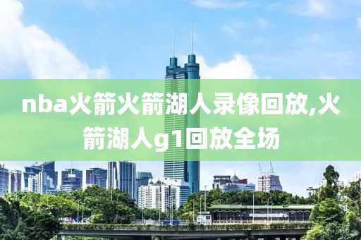 nba火箭火箭湖人录像回放,火箭湖人g1回放全场