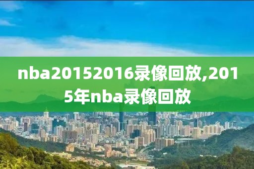 nba20152016录像回放,2015年nba录像回放