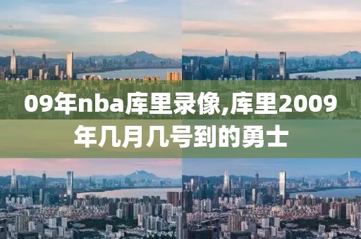 09年nba库里录像,库里2009年几月几号到的勇士