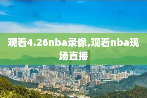 观看4.26nba录像,观看nba现场直播