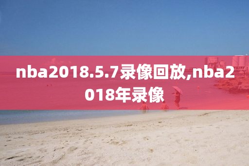 nba2018.5.7录像回放,nba2018年录像