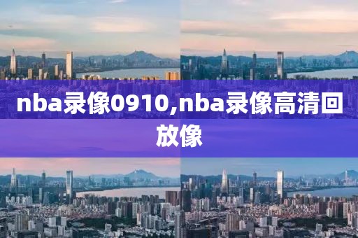 nba录像0910,nba录像高清回放像